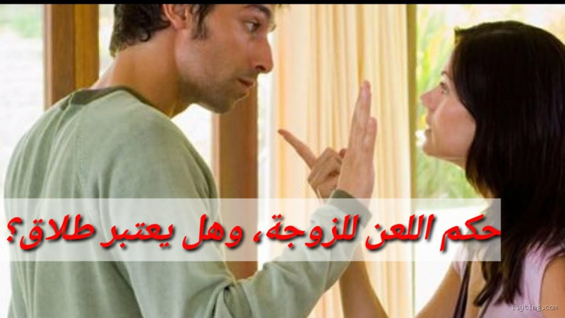 هل لعن الرجل لزوجته يعتبر طلاق؟ توضيح فقهي هام