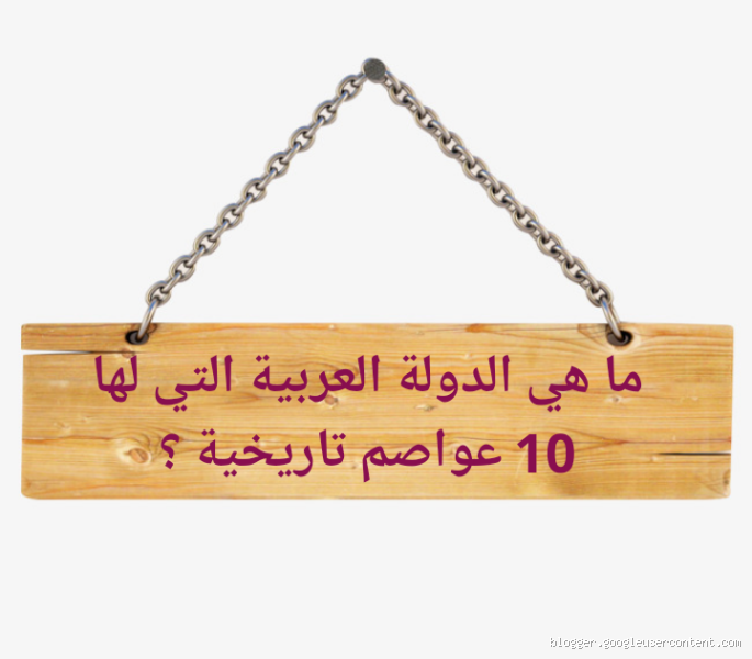 ما هي الدولة العربية التي لديها عشرة عواصم تاريخية؟ اكتشف الإجابة المدهشة!